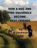 Cover: How a Dog and Two Squirrels Become Best Friends - Mary Schmidt