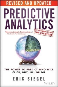 Enlarge image Cover: Predictive Analytics - The Power to Predict Who Will Click, Buy, Lie, or Die, Revised and Updated - Wiley