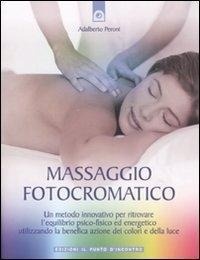 Abbildung von: Massaggio fotocromatico. Un metodo innovativo per ritrovare l'equilibrio psico-fisico ed energetico utilizzando la benefica azione dei colori e della luce - Salute e benessere;Edizioni Il Punto d'Incontro