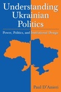 Cover: Understanding Ukrainian Politics: Power, Politics, and Institutional Design - Routledge