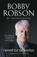 Cover: Bobby Robson: Farewell but not Goodbye - My Autobiography - Hodder & Stoughton Ltd