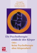 Cover: Die Psychotherapie entdeckt den K&ouml;rper. Oder: Keine Psychotherapie ohne K&ouml;rperarbeit - Psychosozial-Verlag