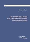 Cover: Ein empirischer Zugang zum komplexen Phaenomen der Hochsensibilitaet - disserta Verlag