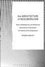 Cover: The Architecture of Neoliberalism - Bloomsbury Academic