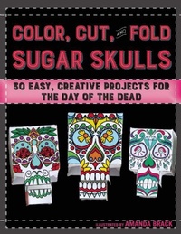 Abbildung von: Color, Cut, and Fold Sugar Skulls - Skyhorse Publishing