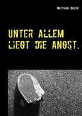 Cover: Unter allem liegt die Angst. - BoD - Books on Demand