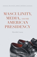 Cover: Masculinity, Media, and the American Presidency - Palgrave MacMillan