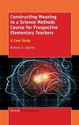 Cover: Constructing Meaning in a Science Methods Course for Prospective Elementary Teachers - Brill