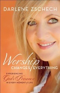 Cover: Worship Changes Everything - Experiencing God`s Presence in Every Moment of Life - Bethany House Publishers, a division of Baker Publishing Group