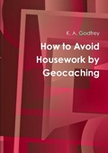 Cover: How to Avoid Housework by Geocaching - Lulu.com