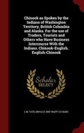 Cover: Chinook as Spoken by the Indians of Washington Territory, British Columbia and Alaska. For the use of Traders, Tourists and Others who Have Business Intercourse With the Indians. Chinook-English. English-Chinook - Andesite Press