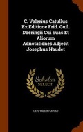 Cover: C. Valerius Catullus Ex Editione Frid. Guil. Doeringii Cui Suas Et Aliorum Adnotationes Adjecit Josephus Naudet - Arkose Press