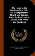 Cover: The Horse in the Stable and the Field; his Management in Health and Disease. From the Last London Edition With Notes and Additions - Arkose Press