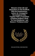 Cover: Memoirs of the Life and Martyrdom of John Bradford, With his Examinations, Letters, &c. Arranged in Chronological Order. Together With a Translation of Bishop Gardiner's Book "De Vera Obedientia," and Bonner's "Prefatory Letter" - Arkose Press