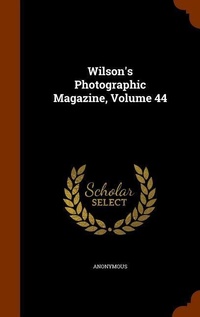 Abbildung von: Wilson's Photographic Magazine, Volume 44 - Arkose Press