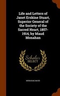 Cover: Life and Letters of Janet Erskine Stuart, Superior General of the Society of the Sacred Heart, 1857-1914, by Maud Monahan - Arkose Press