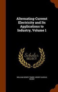 Enlarge image Cover: Alternating-Current Electricity and Its Applications to Industry, Volume 1 - Arkose Press