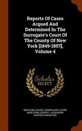 Cover: Reports of Cases Argued and Determined in the Surrogate's Court of the County of New York [1849-1857], Volume 4 - Arkose Press