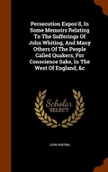 Cover: Persecution Expos'd, In Some Memoirs Relating To The Sufferings Of John Whiting, And Many Others Of The People Called Quakers, For Conscience Sake, In The West Of England, &c - Arkose Press
