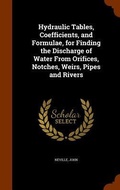 Cover: Hydraulic Tables, Coefficients, and Formulae, for Finding the Discharge of Water From Orifices, Notches, Weirs, Pipes and Rivers - Arkose Press