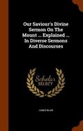 Cover: Our Saviour's Divine Sermon On The Mount ... Explained ... In Diverse Sermons And Discourses - Arkose Press