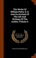 Cover: The Works of William Paley, D. D. and an Account of the Life and Writings of the Author, Volume 4 - Arkose Press