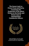 Cover: The Sunny Land; or, Prison Prose and Poetry, Containing the Production of the Ablest Writers in the South, and Prison Lays of Distinguished Confederate Officers - Arkose Press
