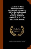 Cover: Annals of Scottish Printing From the Introduction of the art in 1507 to the Beginning of the Seventeenth Century. By Robert Dickson, L.R.C.S.E., and John Philip Edmond - Arkose Press