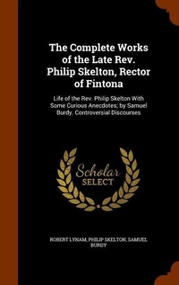 Enlarge image Cover: The Complete Works of the Late Rev. Philip Skelton, Rector of Fintona - Arkose Press