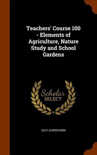 Abbildung von: Teachers' Course 100 - Elements of Agriculture, Nature Study and School Gardens - Arkose Press