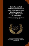 Cover: State Papers And Publick Documents Of The United States From The Accession Of Thomas Jefferson To The Presidency - Arkose Press