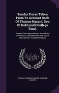 Cover: Sundry Prices Taken From Ye Account Book Of Thomas Hazard, Son Of Robt (calld College Tom). - Palala Press