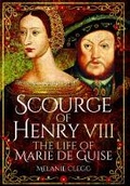Cover: Scourge of Henry VIII: The Life of Marie de Guise - Pen & Sword History