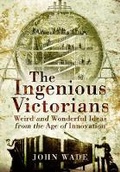 Cover: Ingenious Victorians: Weird and Wonderful Ideas from the Age of Innovation - Pen & Sword History