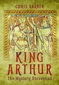 Cover: King Arthur: The Mystery Unravelled - Pen & Sword History