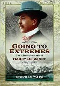 Enlarge image Cover: Going to Extremes: The Adventurous Life of Harry de Windt - Pen & Sword Books Ltd