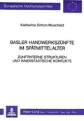 Cover: Basler Handwerksz&uuml;nfte im Sp&auml;tmittelalter Zunftinterne Strukturen und innerst&auml;dtische Konflikte - Peter Lang Verlag