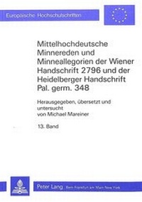 Abbildung von: Mittelhochdeutsche Minnereden und Minneallegorien der Wiener Handschrift 2796 und der Heidelberger Handschrift Pal. Germ. 348 - Peter Lang Verlag
