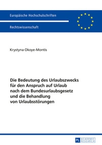 Abbildung von: Die Bedeutung des Urlaubszwecks für den Anspruch auf Urlaub nach dem Bundesurlaubsgesetz und die Behandlung von Urlaubsstörungen - Peter Lang Verlag