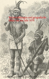 Abbildung von: Reiseerzählungen und geografische Bilder um das Jahr 1870 - Books on Demand