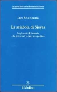 Abbildung von: La sciabola di Sieyès. Le giornate di brumaio e la genesi del regime bonapartista - Le grandi date della storia costituzional;Il Mulino