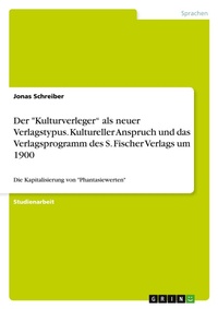 Abbildung von: Der "Kulturverleger" als neuer Verlagstypus. Kultureller Anspruch und das Verlagsprogramm des S. Fischer Verlags um 1900 - GRIN Verlag