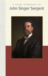 Abbildung von: A Short Biography of John Singer Sargent - BENNA BOOKS
