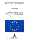 Cover: Erziehung durch die Sache - Sachlichkeit in der Erziehung - Peter Lang Verlag