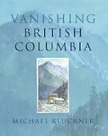 Cover: Vanishing British Columbia - University of British Columbia Press