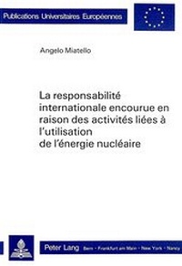 Abbildung von: La responsabilité internationale encourue en raison des activités liées à l'utilisation de l'énergie nucléaire - Peter Lang Verlag