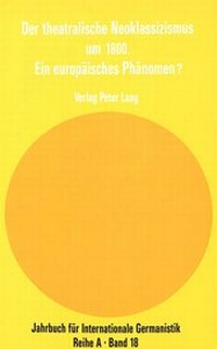 Abbildung von: Der theatralische Neoklassizismus um 1800: Ein europäisches Phänomen? - Peter Lang Verlag