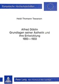 Cover: Alfred D&ouml;blin - Grundlagen seiner &Auml;sthetik und ihre Entwicklung 1900-1933 - Peter Lang Verlag