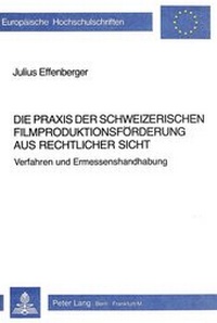 Abbildung von: Die Praxis der schweizerischen Filmproduktionsförderung aus rechtlicher Sicht - Peter Lang Verlag