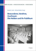 Cover: Bewunderer, Verehrer, Zuschauer: Die Helden und ihr Publikum - Ergon